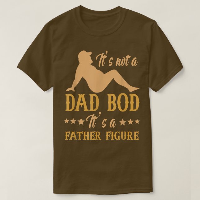 It's Not A Dad Bod It's A Father Figure Sayings Da T-Shirt (Design Front)