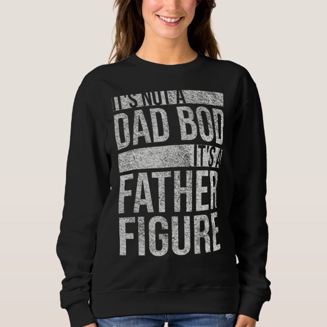 It's Not A Dad Bod It's A Father Figure Show Dad S Sweatshirt (Front)
