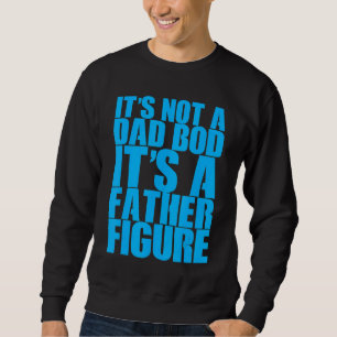 It's Not A Dad Bod It's A Father Figure Sweatshirt