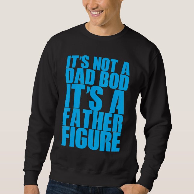 It's Not A Dad Bod It's A Father Figure Sweatshirt (Front)