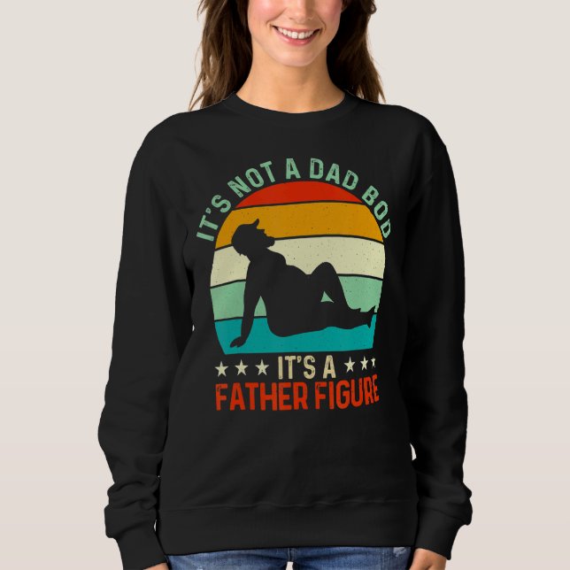 It's Not A Dad Bod It's A Father Figure Sweatshirt (Front)
