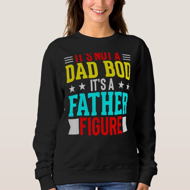 It's Not A Dad Bod It's A Father Figure Sweatshirt (Front)