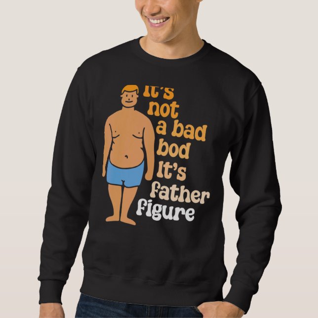 It's Not A Dad Bod It's A Father Figure  Sweatshirt (Front)