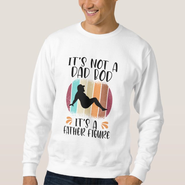 It's Not A Dad Bod It's A Father Figure Sweatshirt (Front)