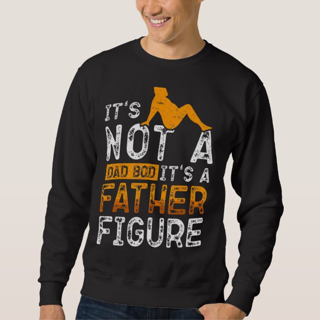 It's Not A Dad Bod It's A Father Figure Sweatshirt (Front)