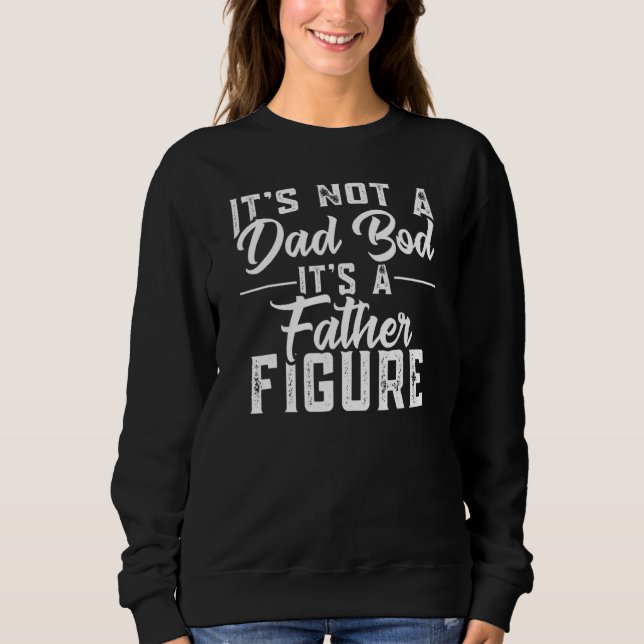 It's Not A Dad Bod It's A Father Figure Sweatshirt (Front)