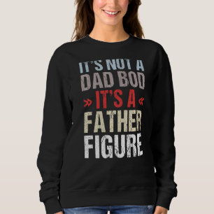 It's Not A Dad Bod It's A Father Figure Sweatshirt