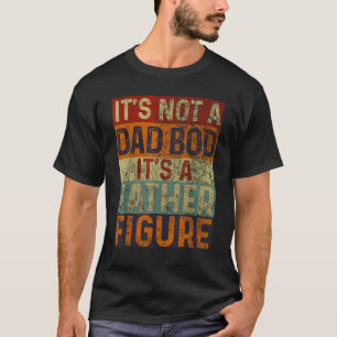 It's Not A Dad Bod It's A Father Figure T-Shirt