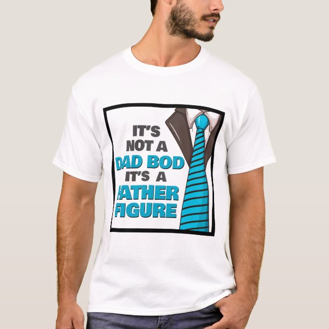 It's Not A Dad Bod It's A Father Figure T-Shirt (Front)