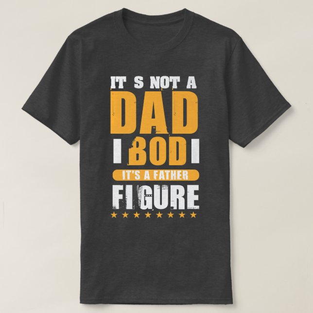 its not a dad bod its a father figure  T-Shirt (Design Front)