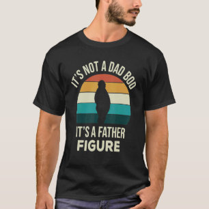 It's Not A Dad Bod It's A Father Figure T-Shirt
