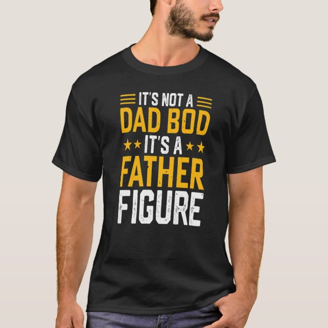 It's Not A Dad Bod Its A Father Figure  T-Shirt (Front)