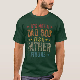 It's Not A Dad Bod It's A Father Figure T-Shirt