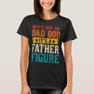 It's Not A Dad Bod It's A Father Figure T-Shirt