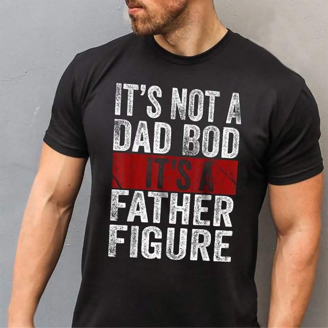 It's Not A Dad Bod It's A Father Figure T-Shirt (Creator Uploaded)
