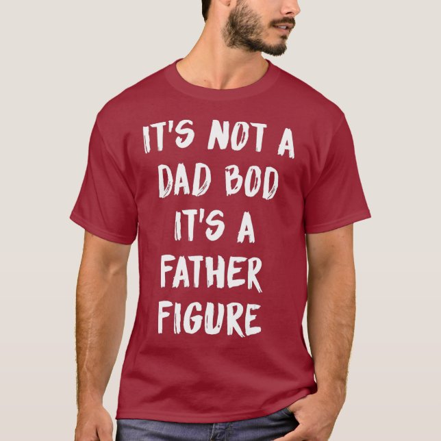 Its Not A Dad Bod Its A Father Figure T-Shirt (Front)