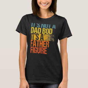 It's Not A Dad Bod It's A Father Figure Vintage Fa T-Shirt