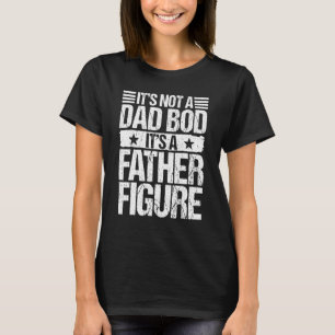 Its Not A Dad Bod Its A Father Figure Vintage Fath T-Shirt