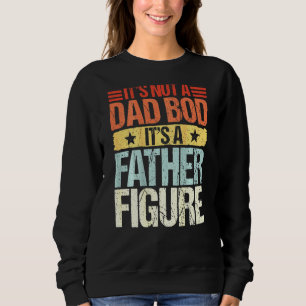 Its Not A Dad Bod Its A Father Figure Vintage On B Sweatshirt