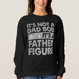 It's Not A Dad Bod It's A Father Figure Vintage Sweatshirt