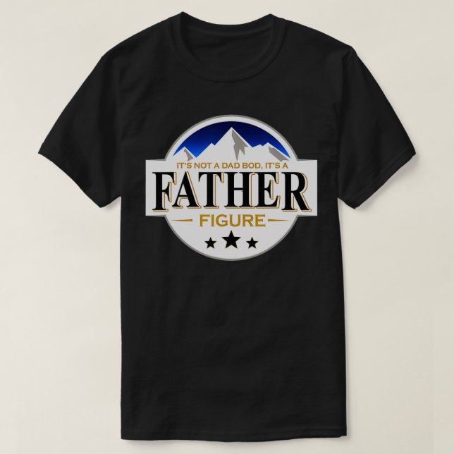 It's Not A Dad Bod It's A Father Funny Mountain Be T-Shirt (Design Front)