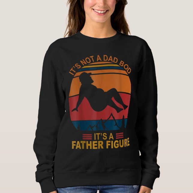 It's Not A Dad Bod It's A Father Happy Father's Da Sweatshirt (Front)