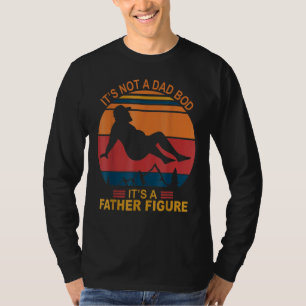 It's Not A Dad Bod It's A Father Happy Father's Da T-Shirt