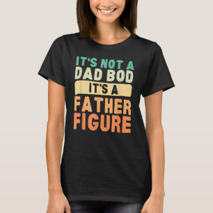 Its Not A Dad Bod Its A Fathers Figured Father's D T-Shirt