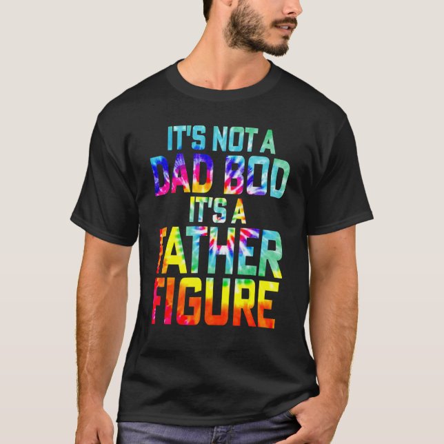 It's Not A Dad Bod It's Father Figure Tie Dye Fath T-Shirt (Front)