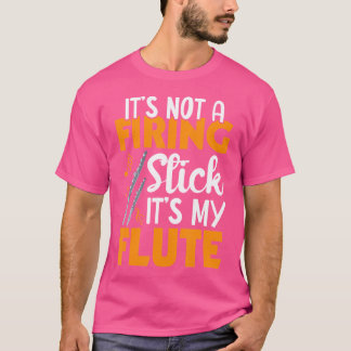 It'S Not A Firing Stick It'S My Flute T-Shirt