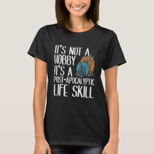 It's Not A Hobby It's A Post Apocalyptic Life Skil T-Shirt