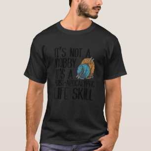 It's Not A Hobby It's A Post Apocalyptic Life Skil T-Shirt