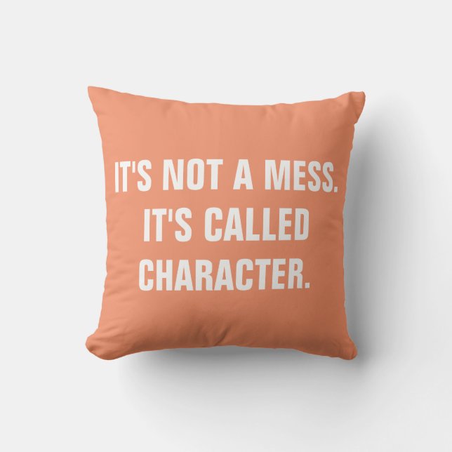 "It's not a mess.it's called CHARACTER" Peach Cushion (Front)