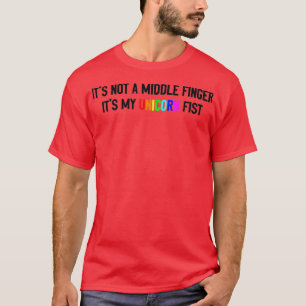 Its not a middle finger its my unicorn fist T-Shirt