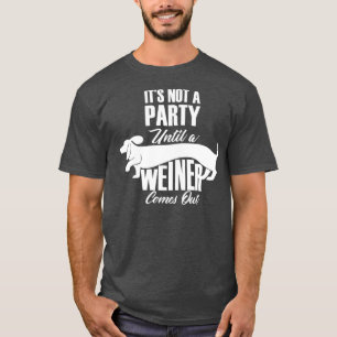 Its Not A Party Until A Weiner Comes Out Funny T-Shirt