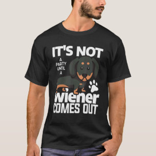 It's Not A Party Until A Wiener Comes Out Dachshun T-Shirt