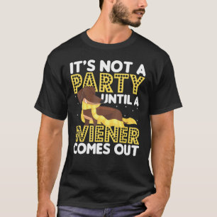 Its Not A Party Until A Wiener Comes Out Dachshund T-Shirt