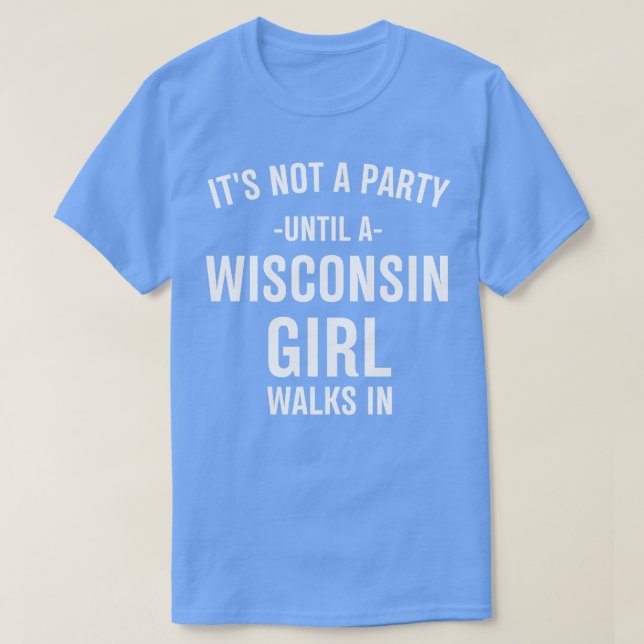 its not a party until a wisconsin girl walks in T-Shirt (Design Front)
