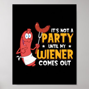 It's Not A Party Until My Wiener Comes Out Funny H Poster