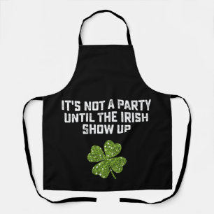 It's Not A Party Until The Irish Show Up Apron