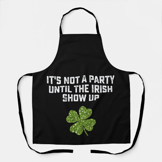 It's Not A Party Until The Irish Show Up Apron (Front)