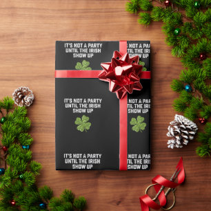 It's Not A Party Until The Irish Show Up Wrapping Paper