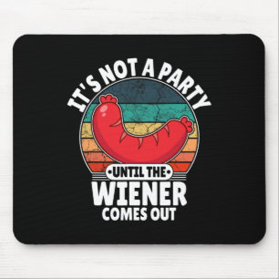 It's Not A Party Until The Weiner Comes Out Funny  Mouse Pad