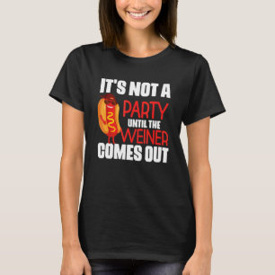 It's Not A Party Until The Weiner Comes Out T-Shirt