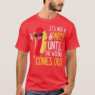 It's Not A Party Until The Wiener Comes Out - Funn T-Shirt