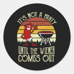 It's Not A Party Until The Wiener Comes Out Hot Do Classic Round Sticker