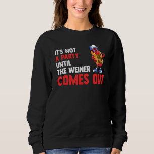 Its Not A Party Until The Wiener Comes Out Hot Dog Sweatshirt
