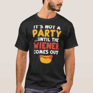 Its Not A Party Until The Wiener Comes Out Hotdog T-Shirt