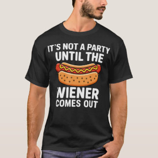 It's Not A Party Until Wieners Come Out T-Shirt