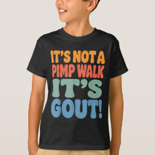 Its Not A Pimp Walk Its Gout T-Shirt5 T-Shirt